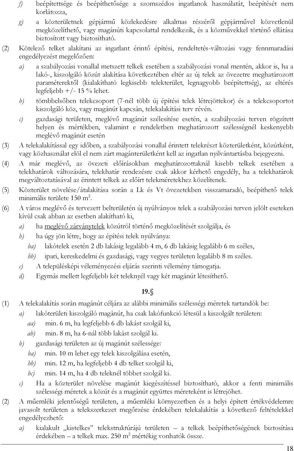 (2) Kötelező telket alakítani az ingatlant érintő építési, rendeltetés-változási vagy fennmaradási engedélyezést megelőzően: a) a szabályozási vonallal metszett telkek esetében a szabályozási vonal