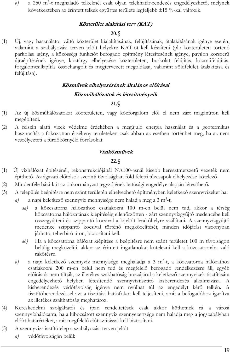 (1) Új, vagy használatot váltó közterület kialakításának, felújításának, átalakításának igénye esetén, valamint a szabályozási terven jelölt helyekre KAT-ot kell készíteni (pl.