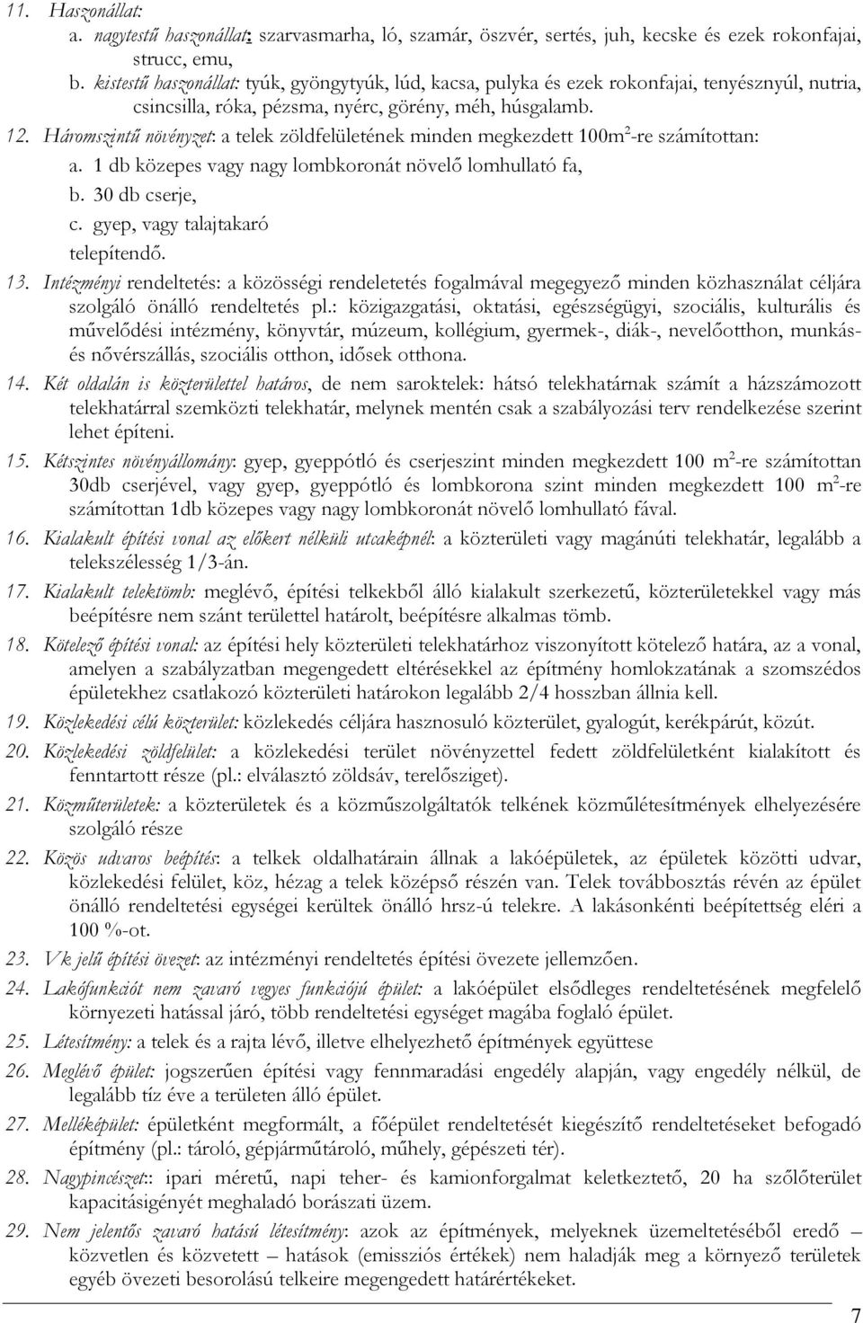 Háromszintű növényzet: a telek zöldfelületének minden megkezdett 100m 2 -re számítottan: a. 1 db közepes vagy nagy lombkoronát növelő lomhullató fa, b. 30 db cserje, c.