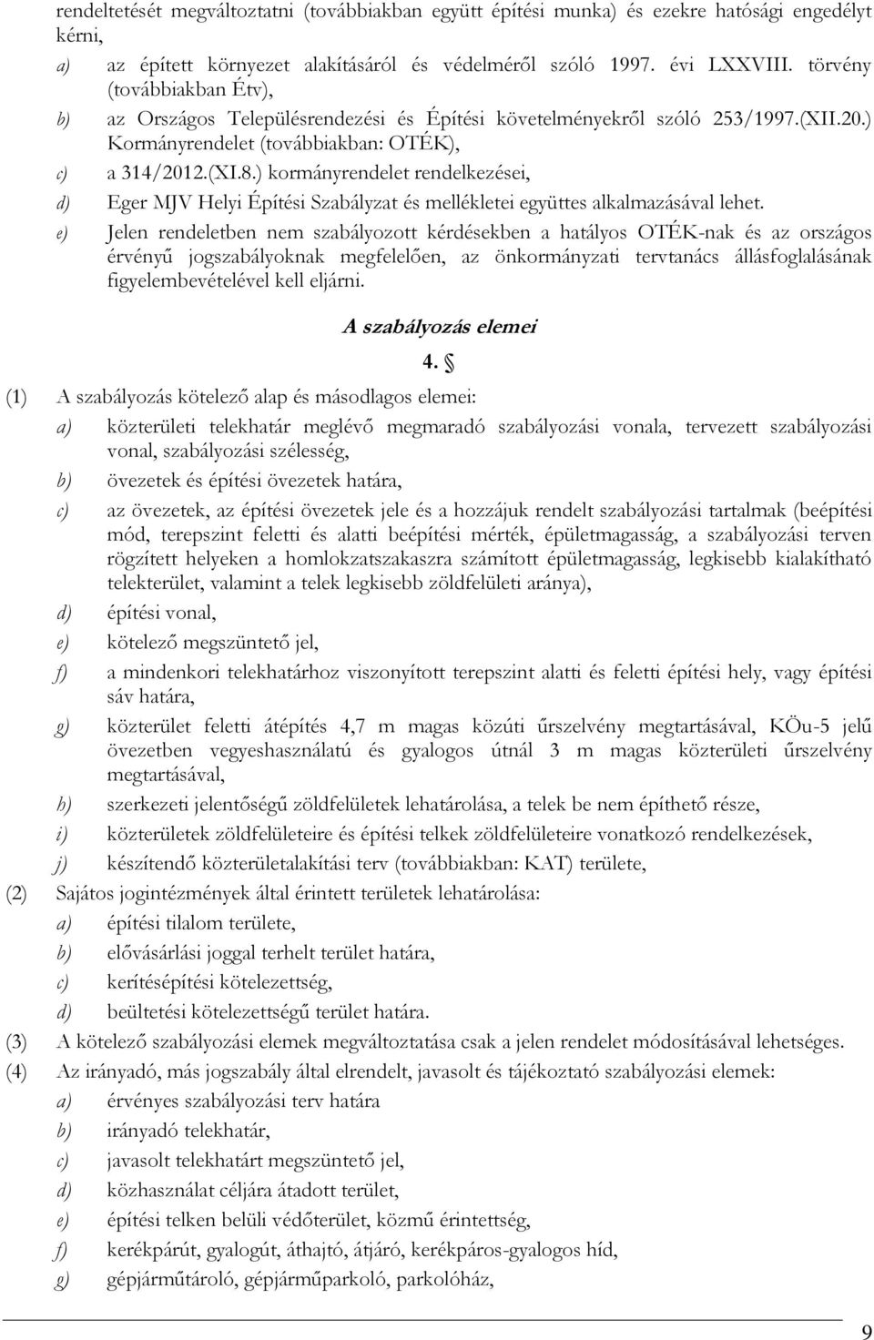 ) kormányrendelet rendelkezései, d) Eger MJV Helyi Építési Szabályzat és mellékletei együttes alkalmazásával lehet.