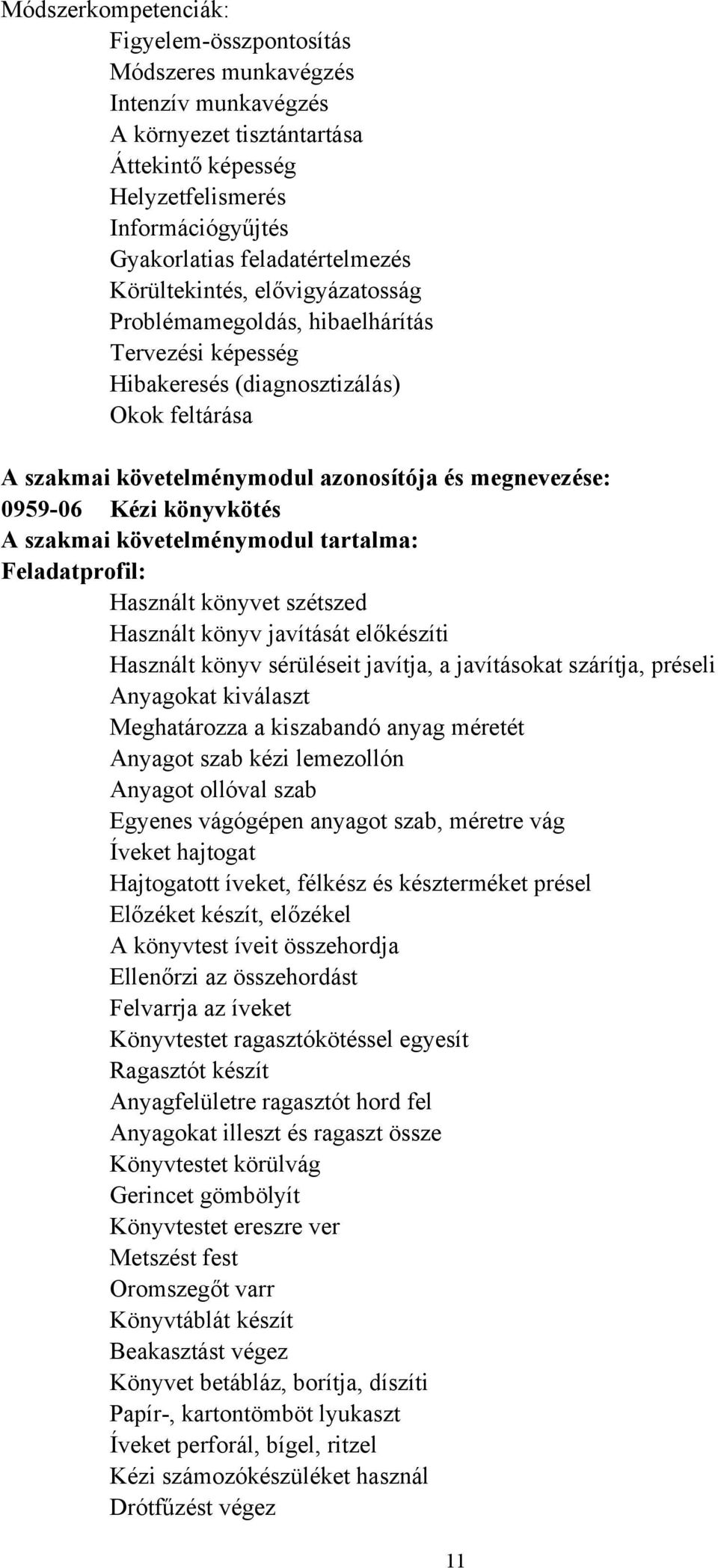 megnevezése: 0959-06 Kézi könyvkötés A szakmai követelménymodul tartalma: Feladatprofil: Használt könyvet szétszed Használt könyv javítását előkészíti Használt könyv sérüléseit javítja, a javításokat