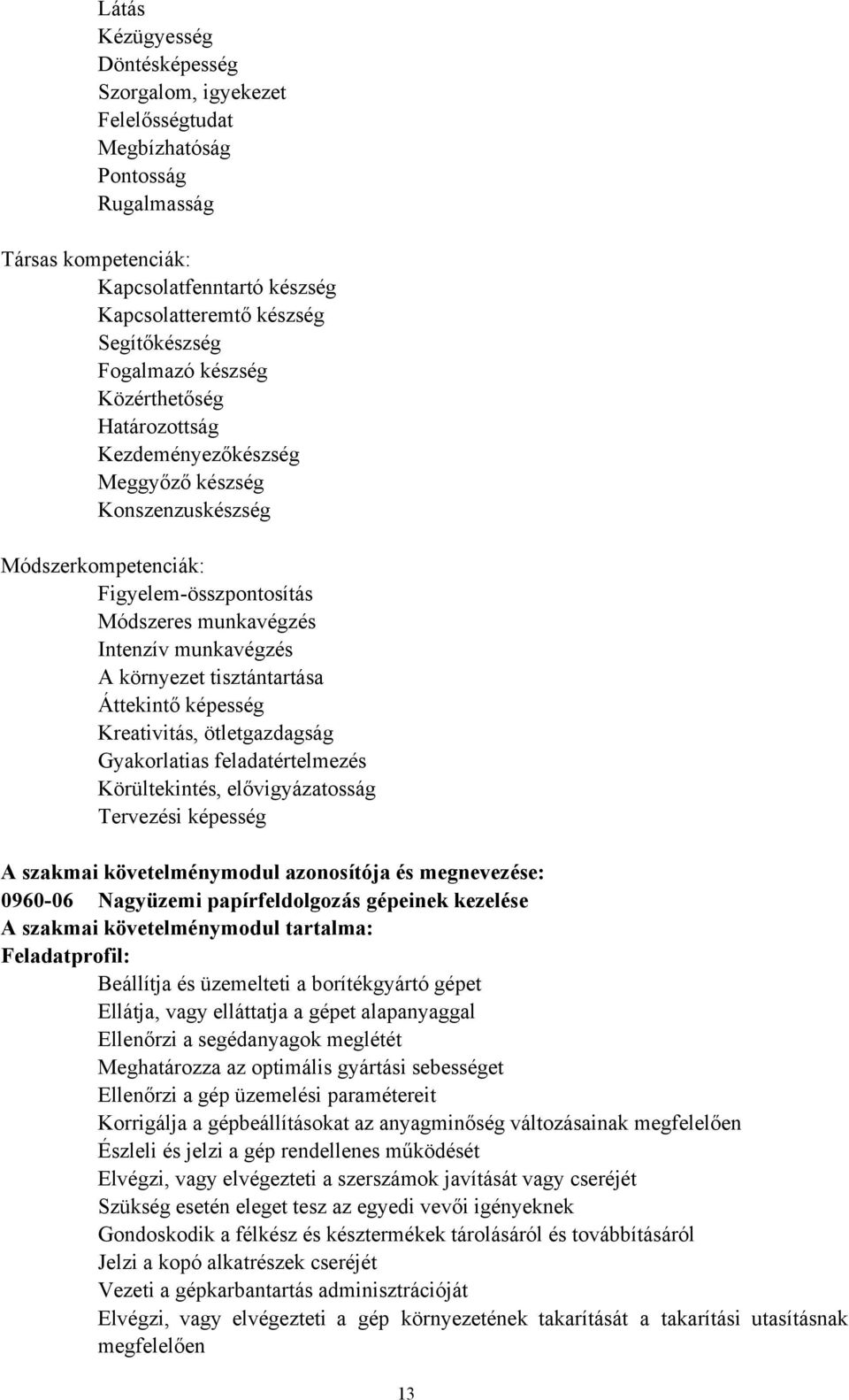 környezet tisztántartása Áttekintő képesség Kreativitás, ötletgazdagság Gyakorlatias feladatértelmezés Körültekintés, elővigyázatosság Tervezési képesség A szakmai követelménymodul azonosítója és