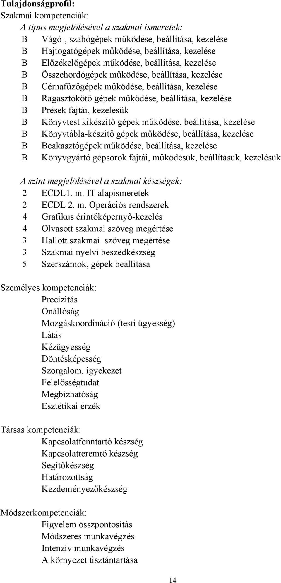 Prések fajtái, kezelésük B Könyvtest kikészítő gépek működése, beállítása, kezelése B Könyvtábla-készítő gépek működése, beállítása, kezelése B Beakasztógépek működése, beállítása, kezelése B