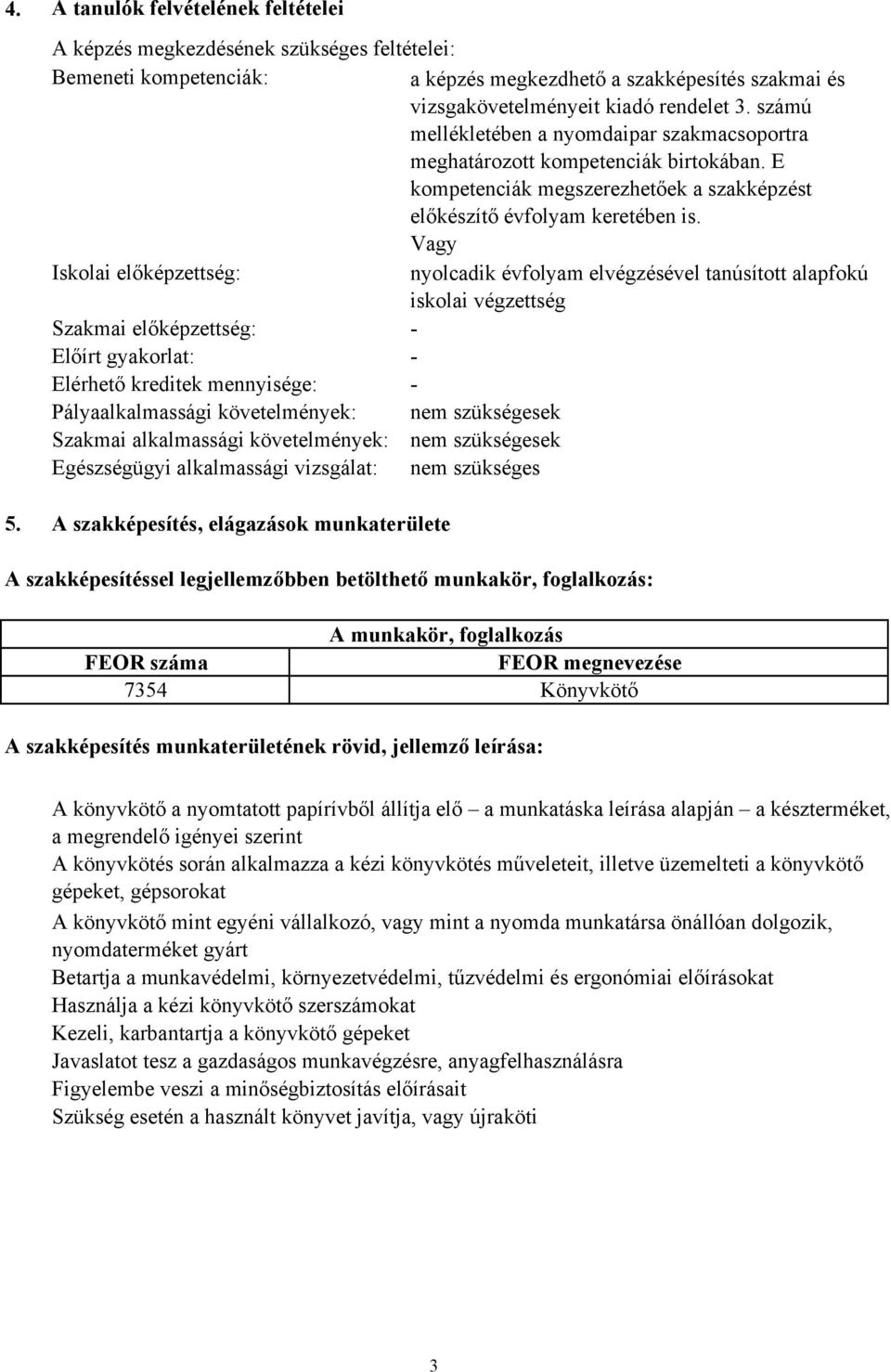 Vagy Iskolai előképzettség: nyolcadik évfolyam elvégzésével tanúsított alapfokú iskolai végzettség Szakmai előképzettség: - Előírt gyakorlat: - Elérhető kreditek mennyisége: - Pályaalkalmassági