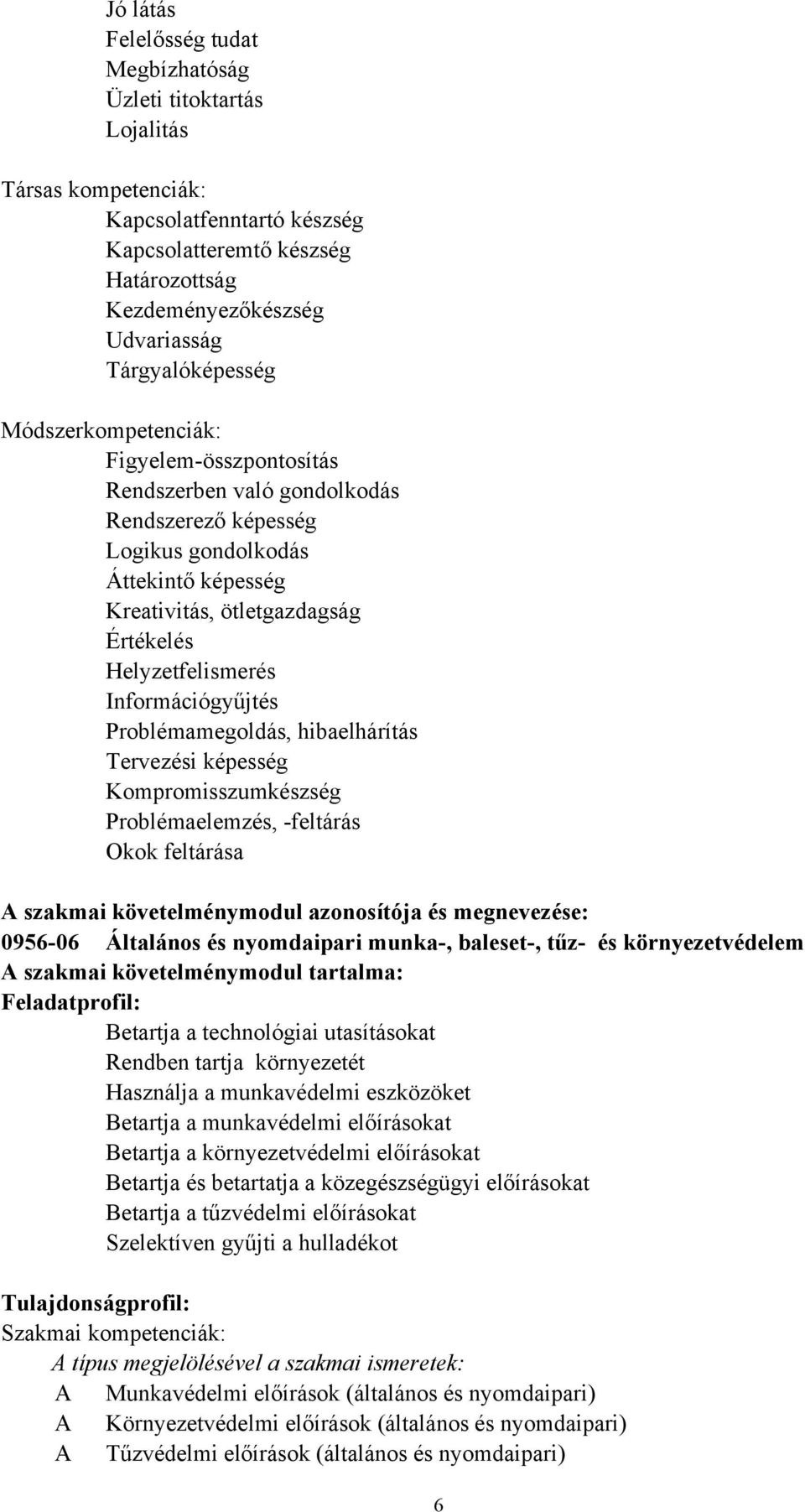 Helyzetfelismerés Információgyűjtés Problémamegoldás, hibaelhárítás Tervezési képesség Kompromisszumkészség Problémaelemzés, -feltárás Okok feltárása A szakmai követelménymodul azonosítója és