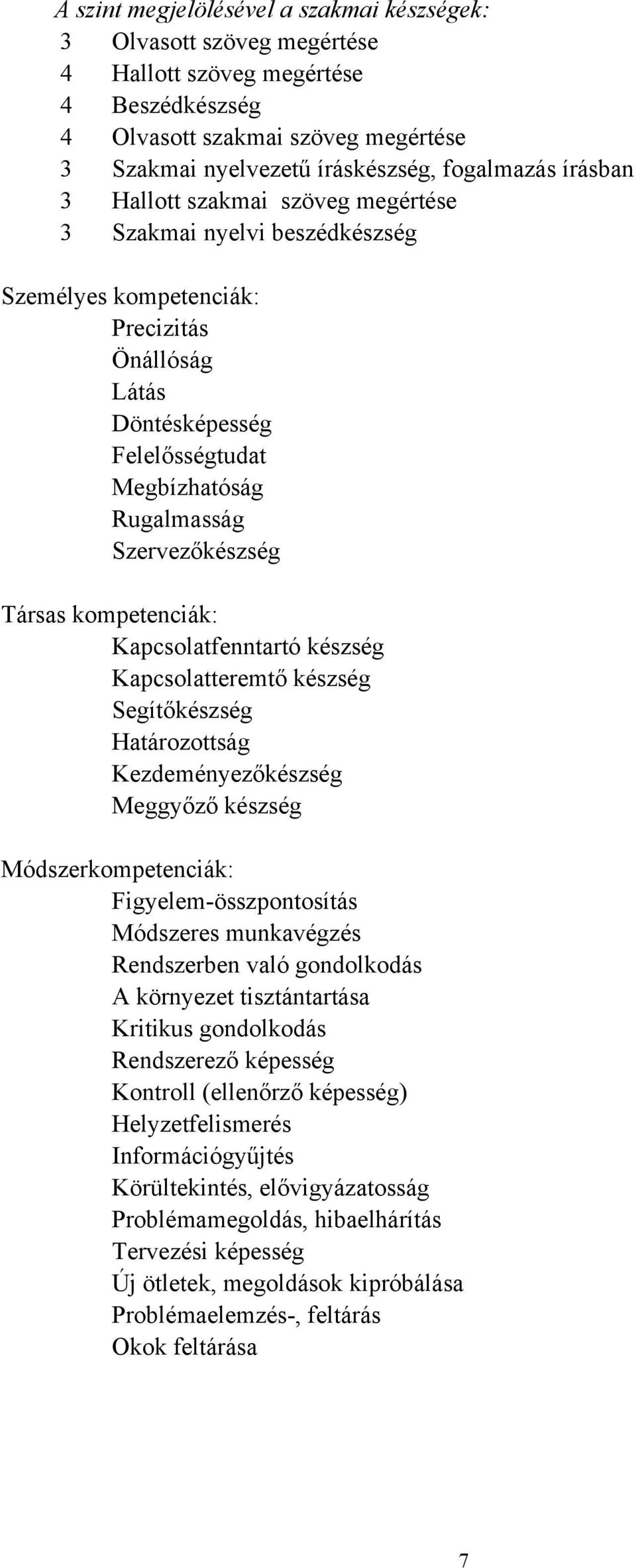 Társas kompetenciák: Kapcsolatfenntartó készség Kapcsolatteremtő készség Segítőkészség Határozottság Kezdeményezőkészség Meggyőző készség Módszerkompetenciák: Figyelem-összpontosítás Módszeres