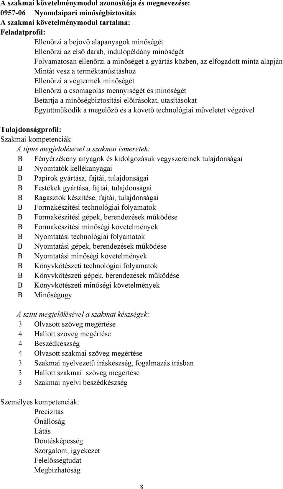 csomagolás mennyiségét és minőségét Betartja a minőségbiztosítási előírásokat, utasításokat Együttműködik a megelőző és a követő technológiai műveletet végzővel Tulajdonságprofil: Szakmai