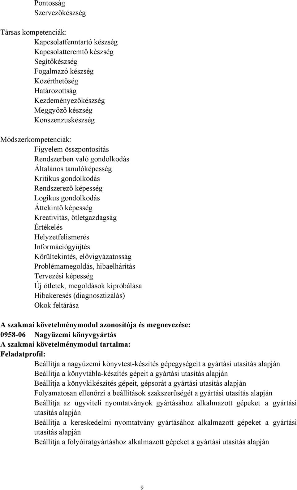 Kreativitás, ötletgazdagság Értékelés Helyzetfelismerés Információgyűjtés Körültekintés, elővigyázatosság Problémamegoldás, hibaelhárítás Tervezési képesség Új ötletek, megoldások kipróbálása