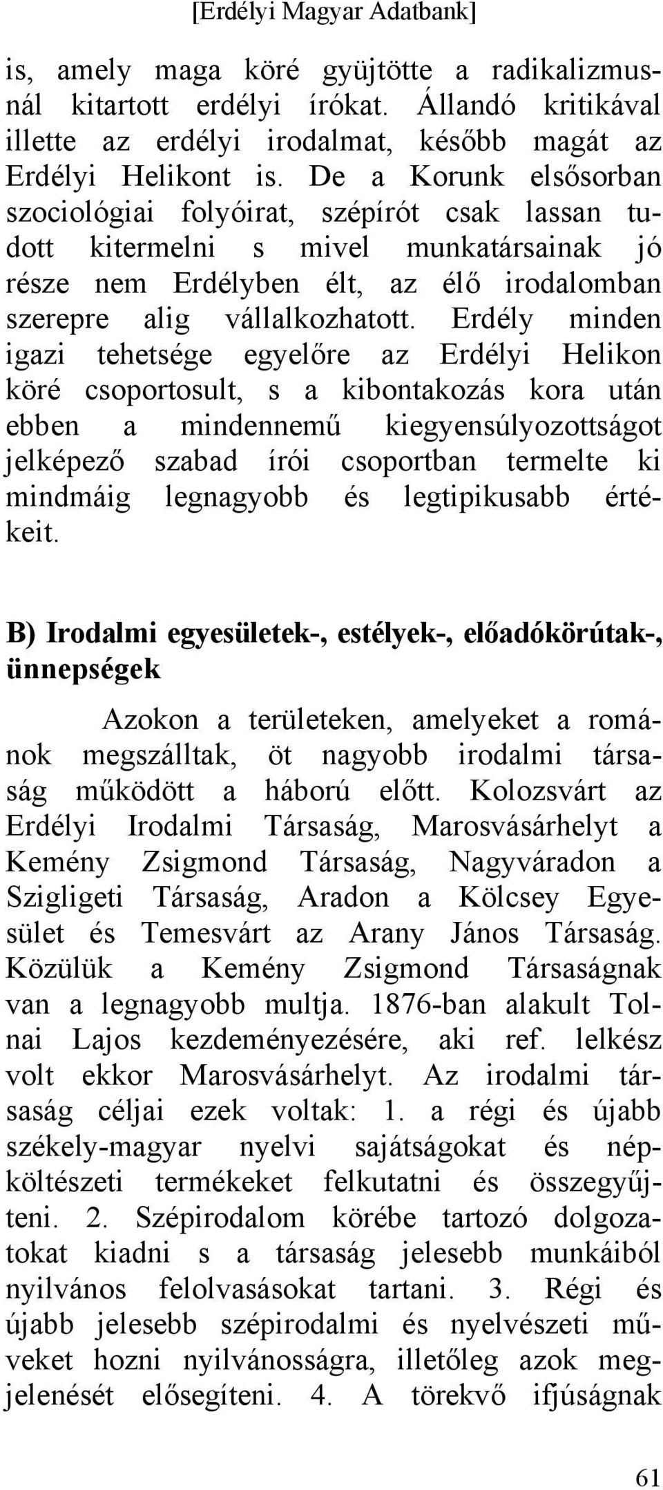 Erdély minden igazi tehetsége egyelőre az Erdélyi Helikon köré csoportosult, s a kibontakozás kora után ebben a mindennemű kiegyensúlyozottságot jelképező szabad írói csoportban termelte ki mindmáig