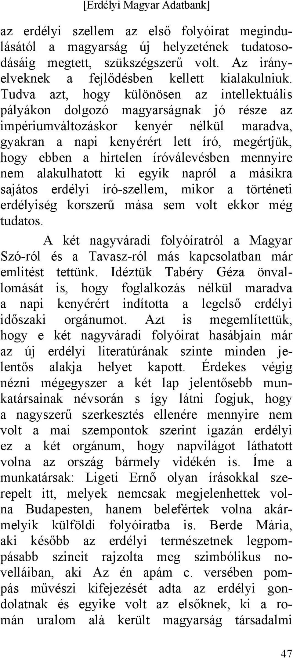 íróválevésben mennyire nem alakulhatott ki egyik napról a másikra sajátos erdélyi író-szellem, mikor a történeti erdélyiség korszerű mása sem volt ekkor még tudatos.