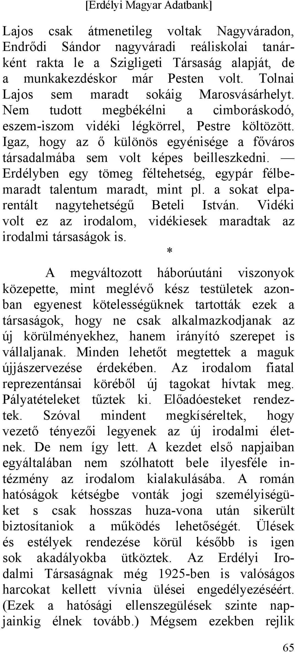 Igaz, hogy az ő különös egyénisége a főváros társadalmába sem volt képes beilleszkedni. Erdélyben egy tömeg féltehetség, egypár félbemaradt talentum maradt, mint pl.