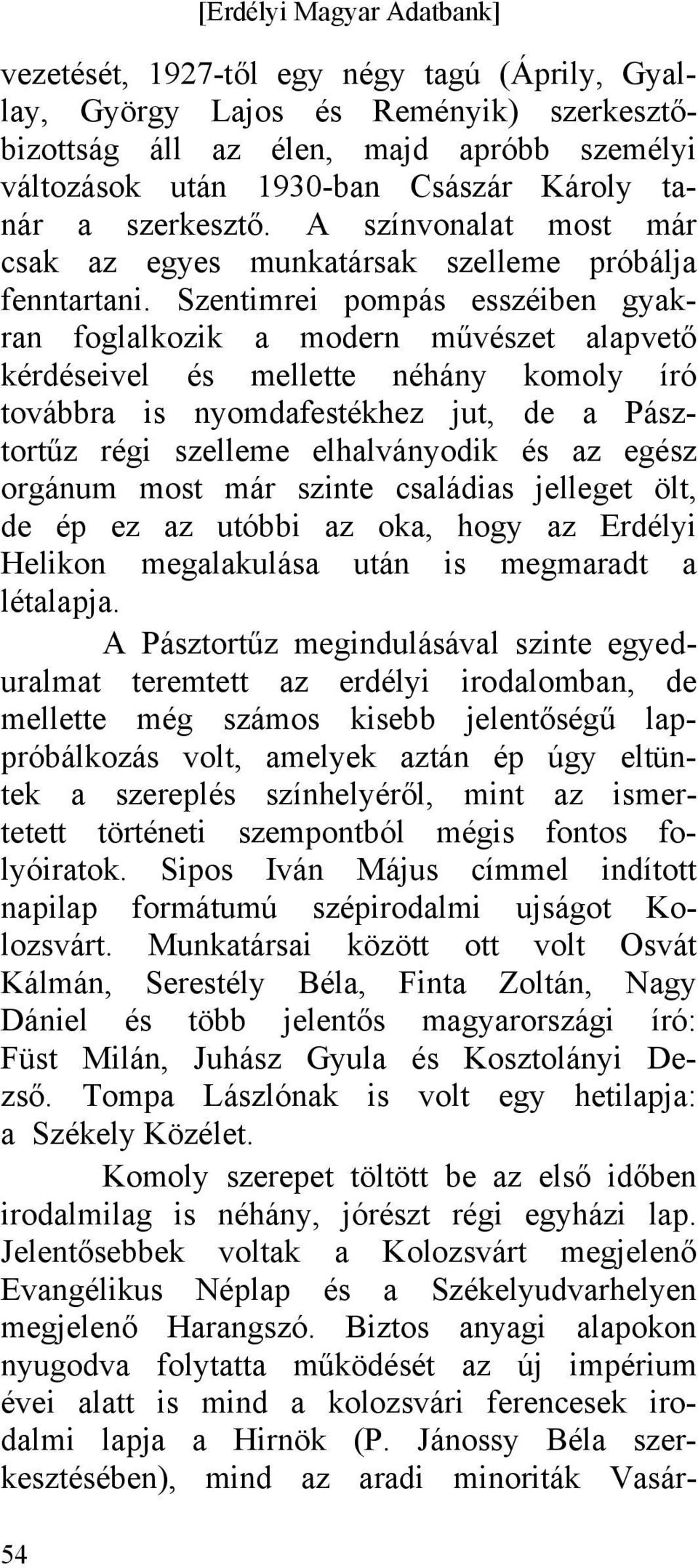 Szentimrei pompás esszéiben gyakran foglalkozik a modern művészet alapvető kérdéseivel és mellette néhány komoly író továbbra is nyomdafestékhez jut, de a Pásztortűz régi szelleme elhalványodik és az