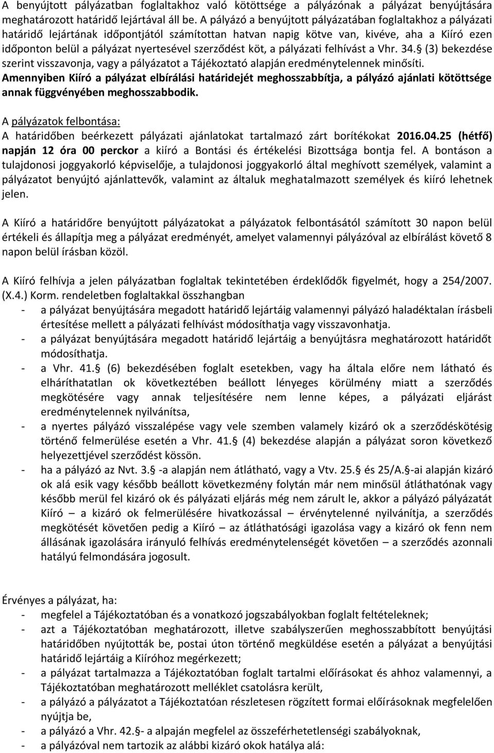 szerződést köt, a pályázati felhívást a Vhr. 34. (3) bekezdése szerint visszavonja, vagy a pályázatot a Tájékoztató alapján eredménytelennek minősíti.