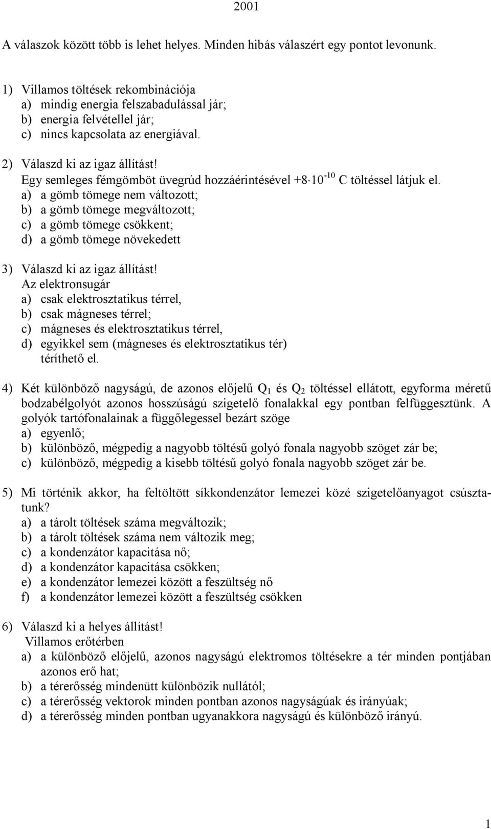 Egy semleges fémgömböt üvegrúd hozzáérintésével +8 10-10 C töltéssel látjuk el.