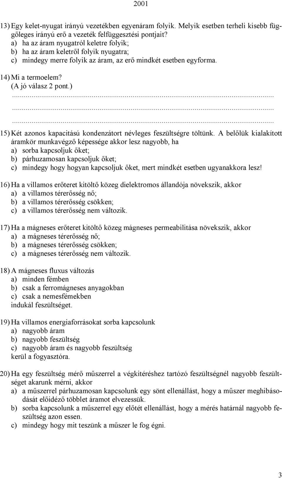 ) 15) Két azonos kapacitású kondenzátort névleges feszültségre töltünk.