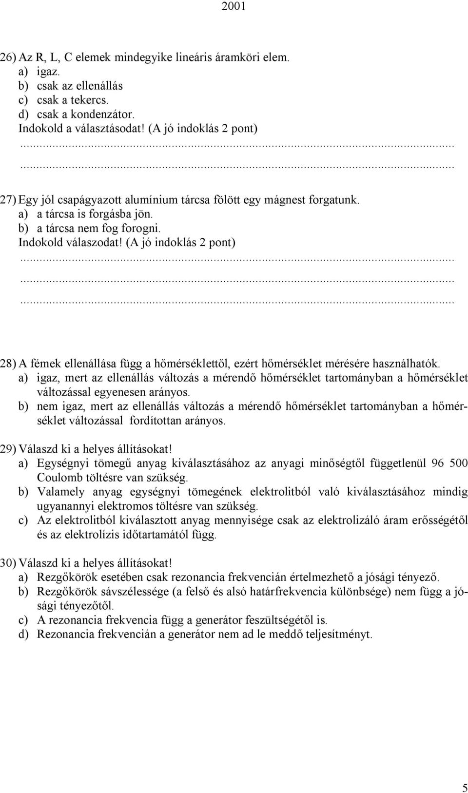 (A jó indoklás 2 pont) 28) A fémek ellenállása függ a hőmérséklettől, ezért hőmérséklet mérésére használhatók.