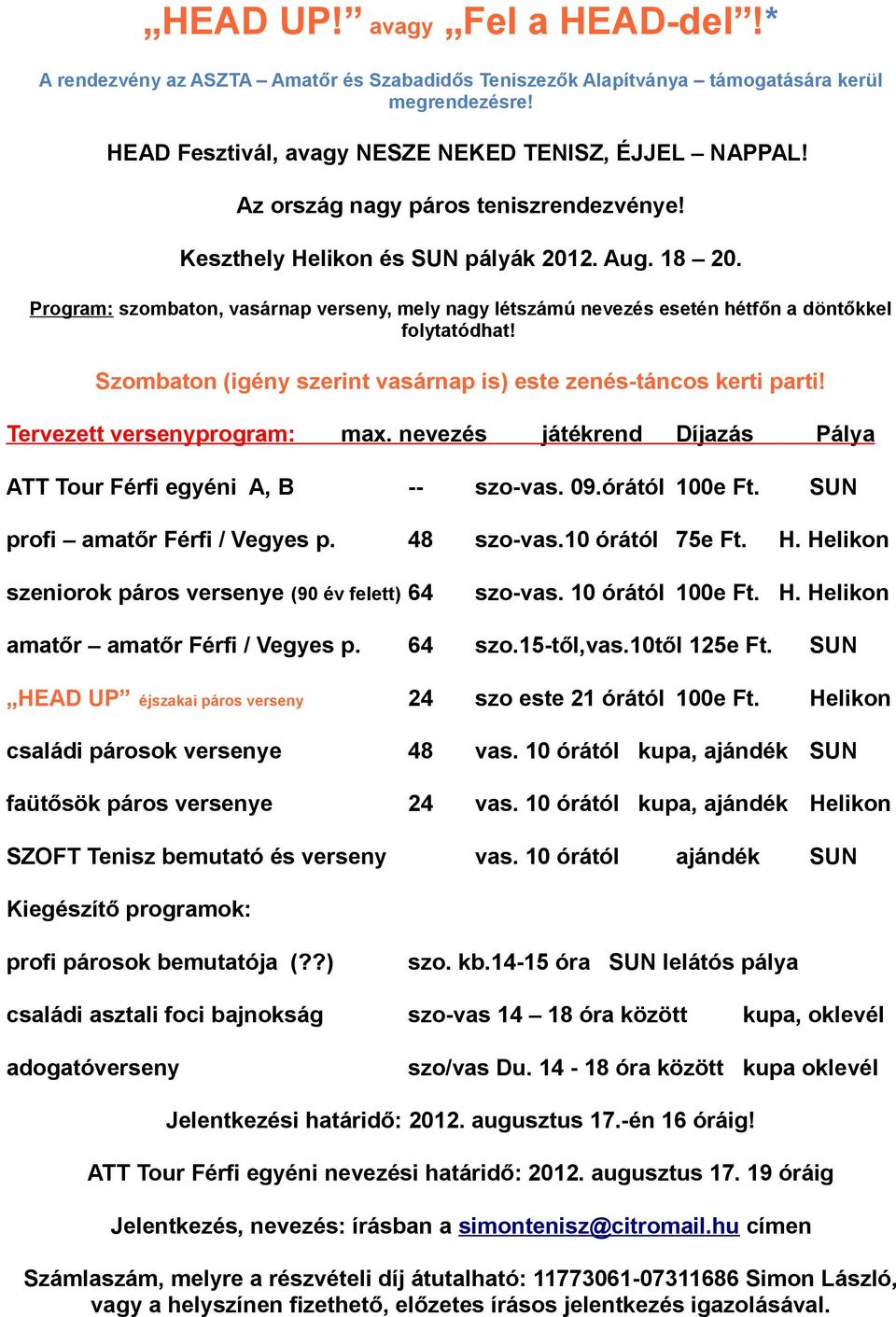 Szombaton (igény szerint vasárnap is) este zenés-táncos kerti parti! Tervezett versenyprogram: max. nevezés játékrend Díjazás Pálya ATT Tour Férfi egyéni A, B -- szo-vas. 09.órától 100e Ft.