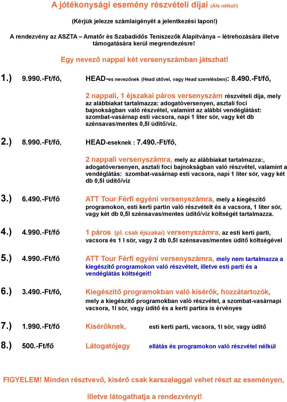 -Ft/fő, HEAD-es nevezőnek (Head ütővel, vagy Head szerelésben): 8.490.