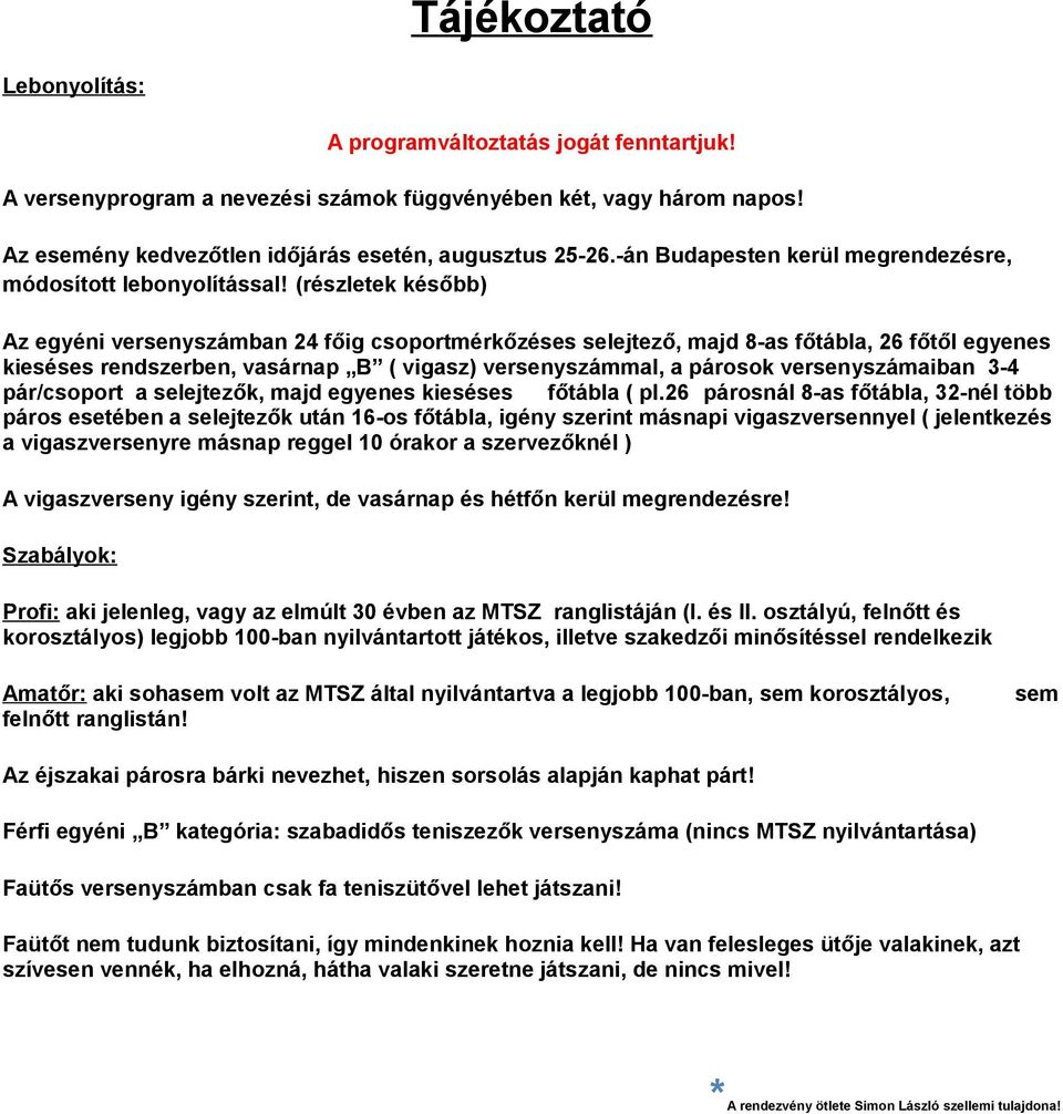 (részletek később) Az egyéni versenyszámban 24 főig csoportmérkőzéses selejtező, majd 8-as főtábla, 26 főtől egyenes kieséses rendszerben, vasárnap B ( vigasz) versenyszámmal, a párosok