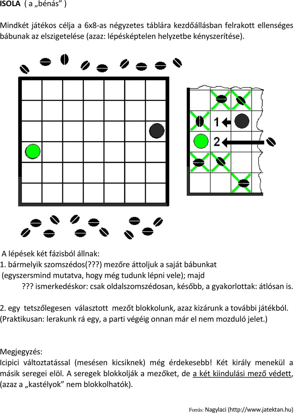 ?? ismerkedéskor: csak oldalszomszédosan, később, a gyakorlottak: átlósan is. 2. egy tetszőlegesen választott mezőt blokkolunk, azaz kizárunk a további játékból.