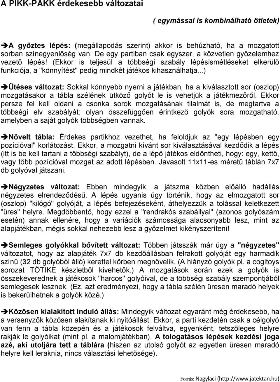 ..) Ütéses változat: Sokkal könnyebb nyerni a játékban, ha a kiválasztott sor (oszlop) mozgatásakor a tábla szélének ütköző golyót le is vehetjük a játékmezőről.