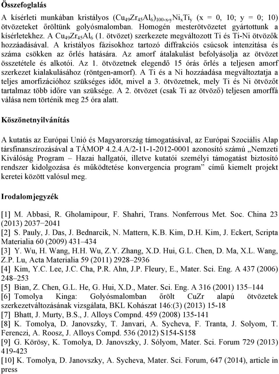 Az amorf átalakulást befolyásolja az ötvözet összetétele és alkotói. Az 1. ötvözetnek elegendő 15 órás őrlés a teljesen amorf szerkezet kialakulásához (röntgen-amorf).