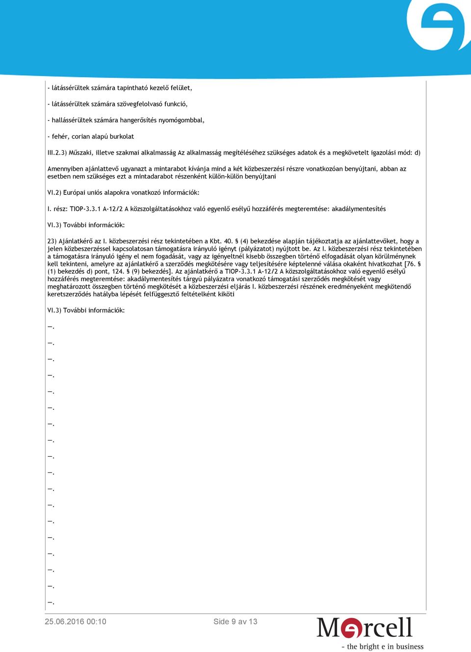 részre vonatkozóan benyújtani, abban az esetben nem szükséges ezt a mintadarabot részenként külön-külön benyújtani VI.2) Európai uniós alapokra vonatkozó információk: I. rész: TIOP-3.