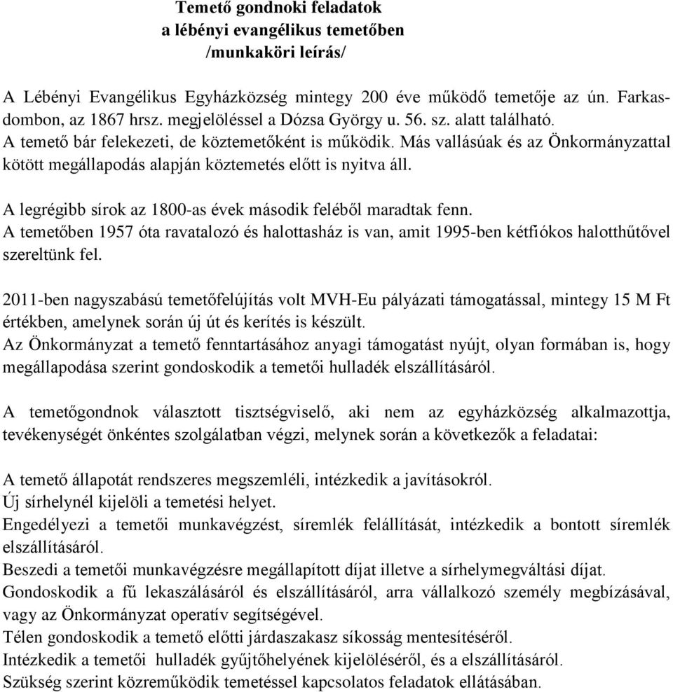 Más vallásúak és az Önkormányzattal kötött megállapodás alapján köztemetés előtt is nyitva áll. A legrégibb sírok az 1800as évek második feléből maradtak fenn.