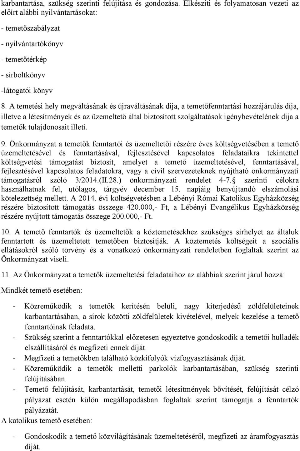 A temetési hely megváltásának és újraváltásának díja, a temetőfenntartási hozzájárulás díja, illetve a létesítmények és az üzemeltető által biztosított szolgáltatások igénybevételének díja a temetők