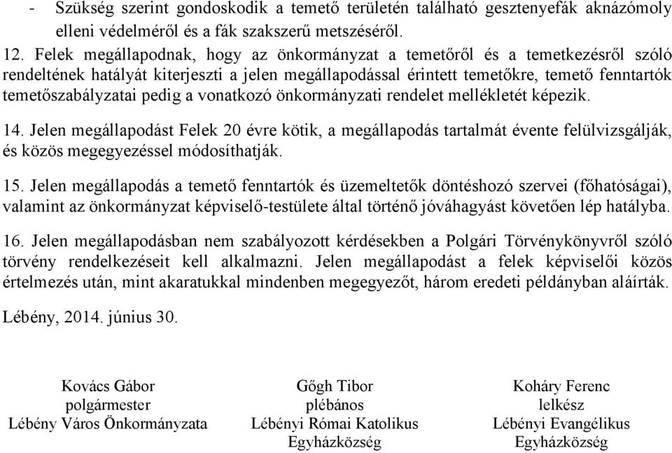 a vonatkozó önkormányzati rendelet mellékletét képezik. 14. Jelen megállapodást Felek 20 évre kötik, a megállapodás tartalmát évente felülvizsgálják, és közös megegyezéssel módosíthatják. 15.