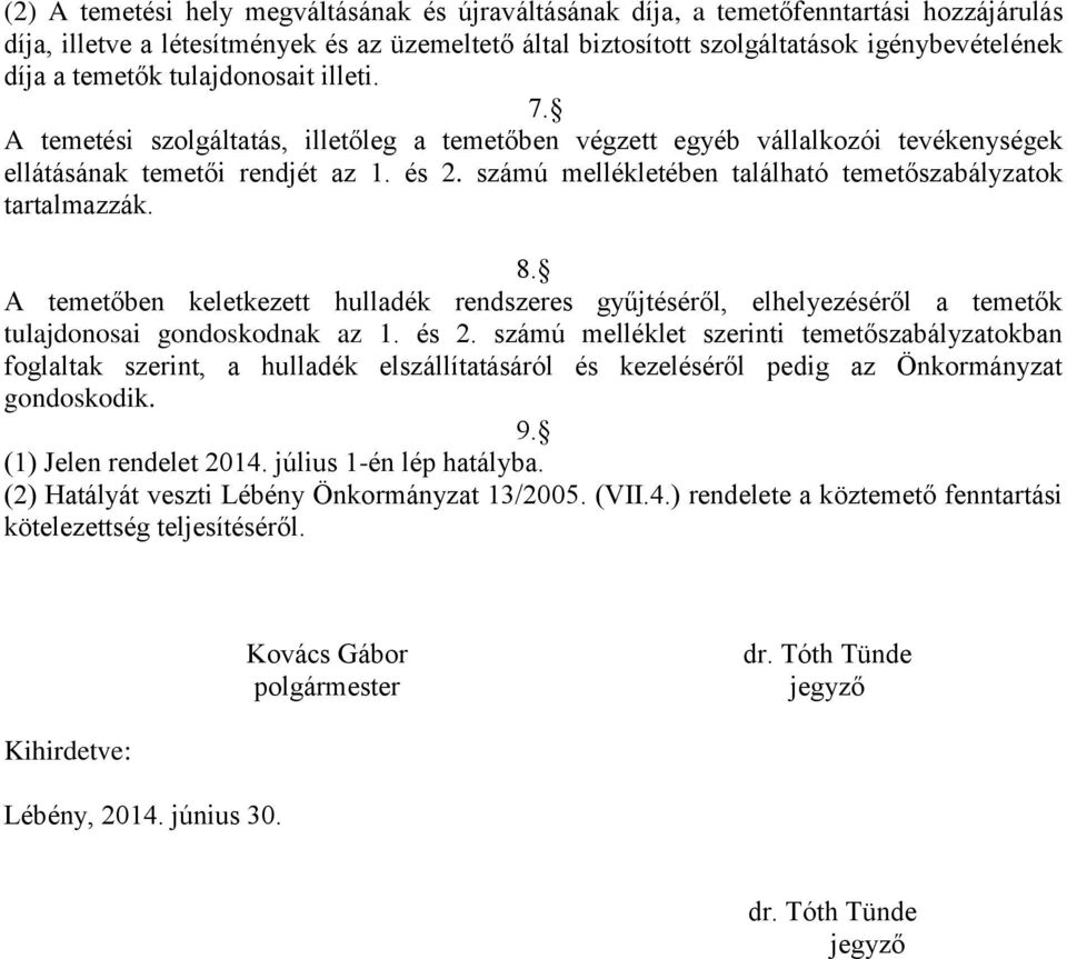 számú mellékletében található temetőszabályzatok tartalmazzák. 8. A temetőben keletkezett hulladék rendszeres gyűjtéséről, elhelyezéséről a temetők tulajdonosai gondoskodnak az 1. és 2.