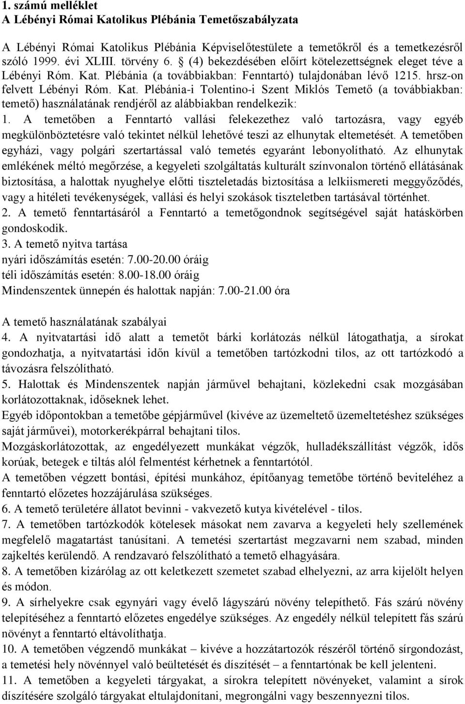 A temetőben a Fenntartó vallási felekezethez való tartozásra, vagy egyéb megkülönböztetésre való tekintet nélkül lehetővé teszi az elhunytak eltemetését.