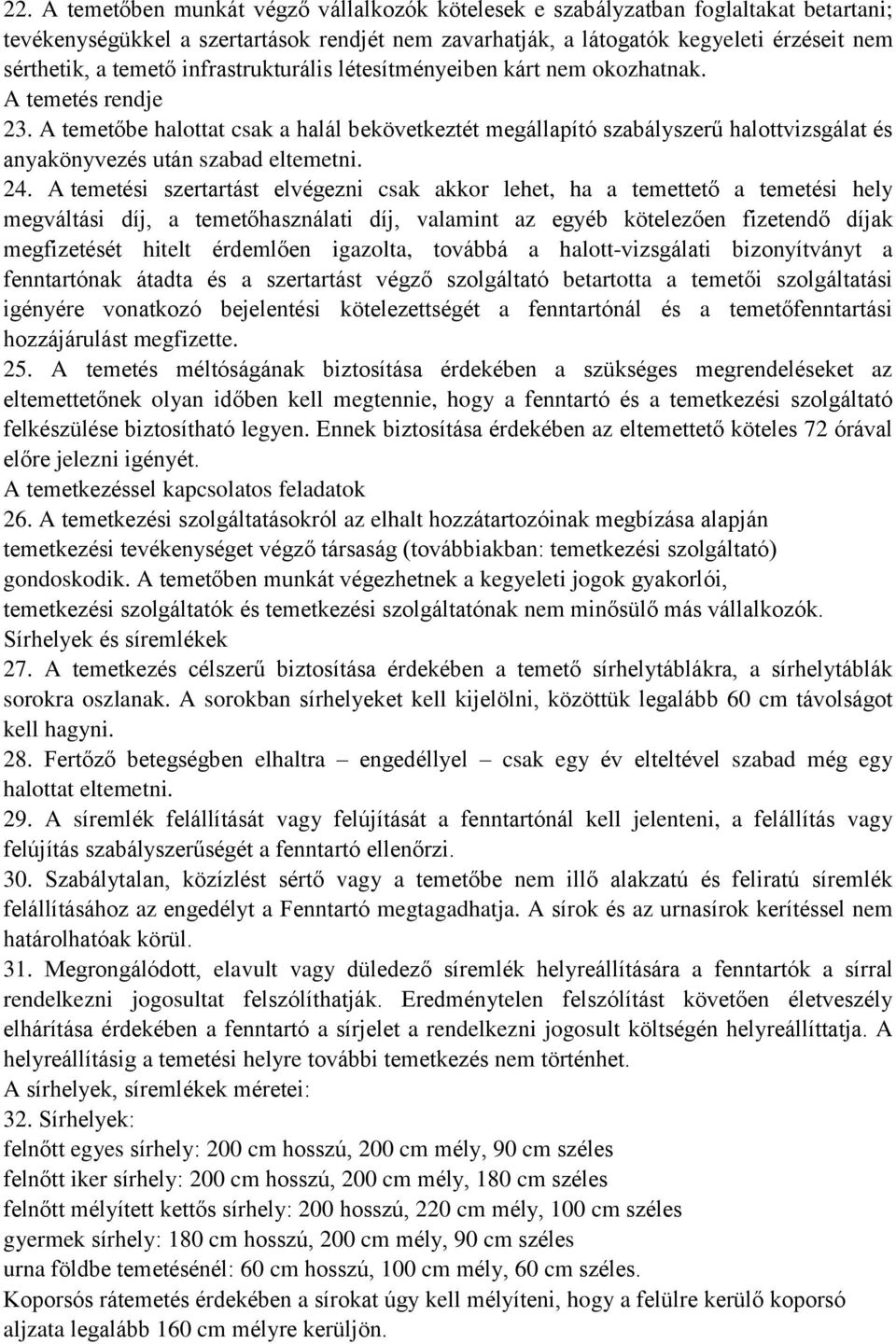 A temetőbe halottat csak a halál bekövetkeztét megállapító szabályszerű halottvizsgálat és anyakönyvezés után szabad eltemetni. 24.