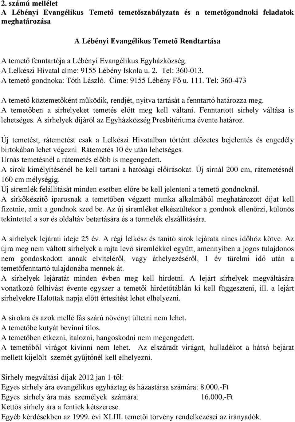 Tel: 360473 A temető köztemetőként működik, rendjét, nyitva tartását a fenntartó határozza meg. A temetőben a sírhelyeket temetés előtt meg kell váltani. Fenntartott sírhely váltása is lehetséges.