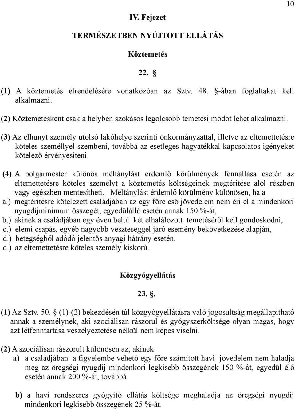 (3) Az elhunyt személy utolsó lakóhelye szerinti önkormányzattal, illetve az eltemettetésre köteles személlyel szembeni, továbbá az esetleges hagyatékkal kapcsolatos igényeket kötelező érvényesíteni.