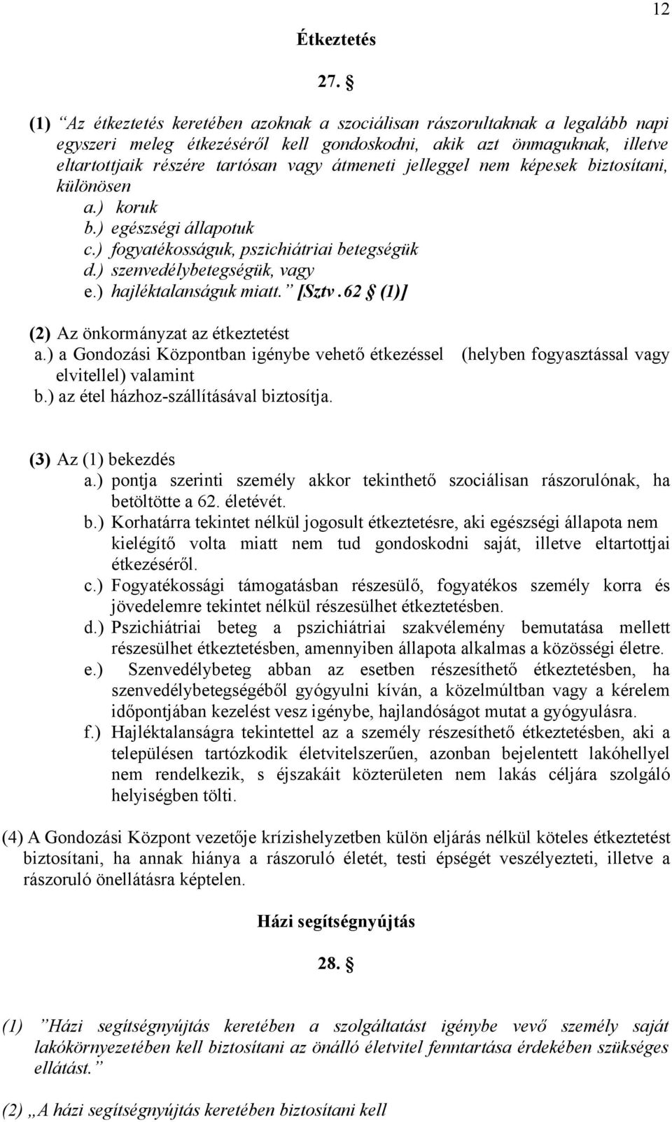 jelleggel nem képesek biztosítani, különösen a.) koruk b.) egészségi állapotuk c.) fogyatékosságuk, pszichiátriai betegségük d.) szenvedélybetegségük, vagy e.) hajléktalanságuk miatt. [Sztv.