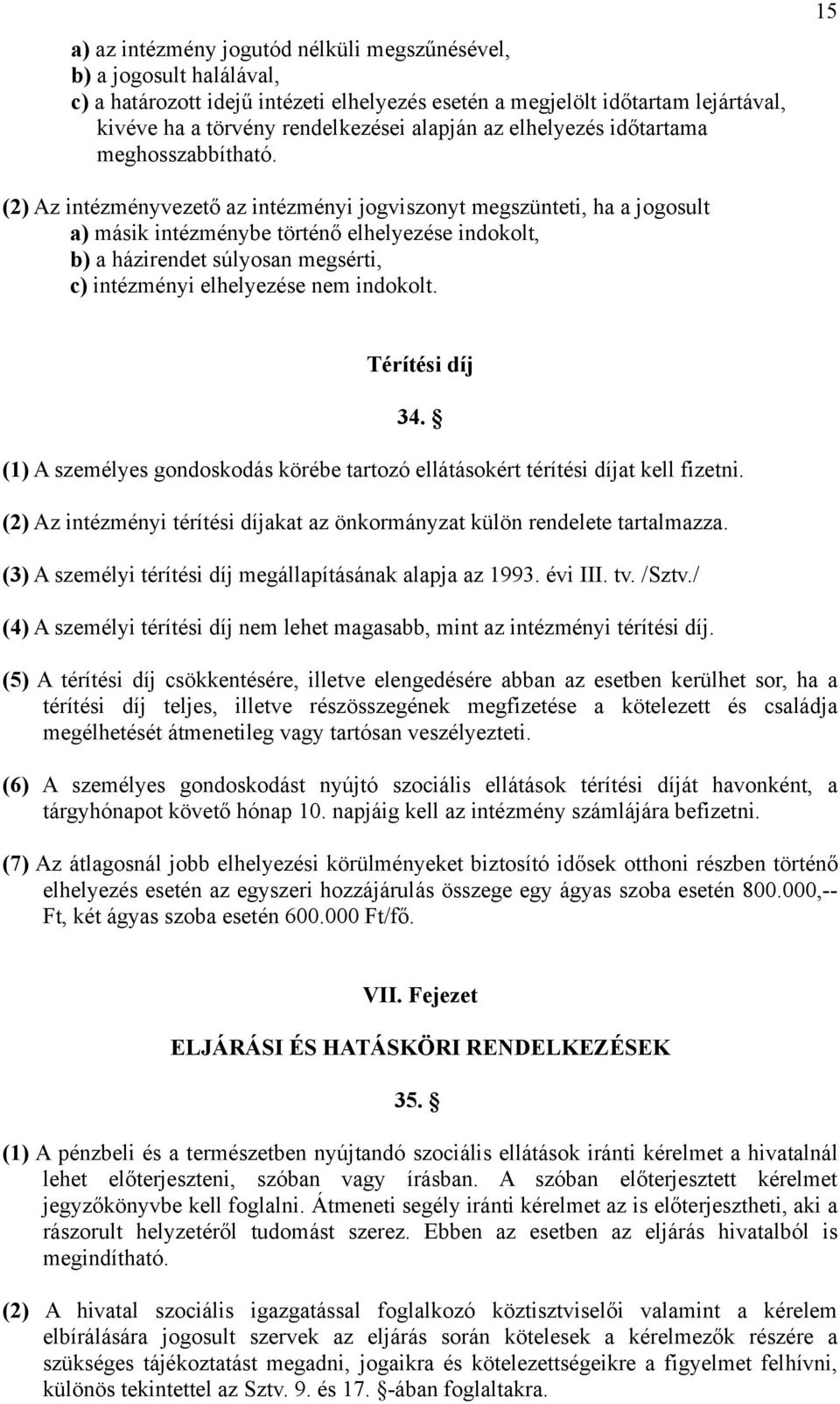 15 (2) Az intézményvezető az intézményi jogviszonyt megszünteti, ha a jogosult a) másik intézménybe történő elhelyezése indokolt, b) a házirendet súlyosan megsérti, c) intézményi elhelyezése nem