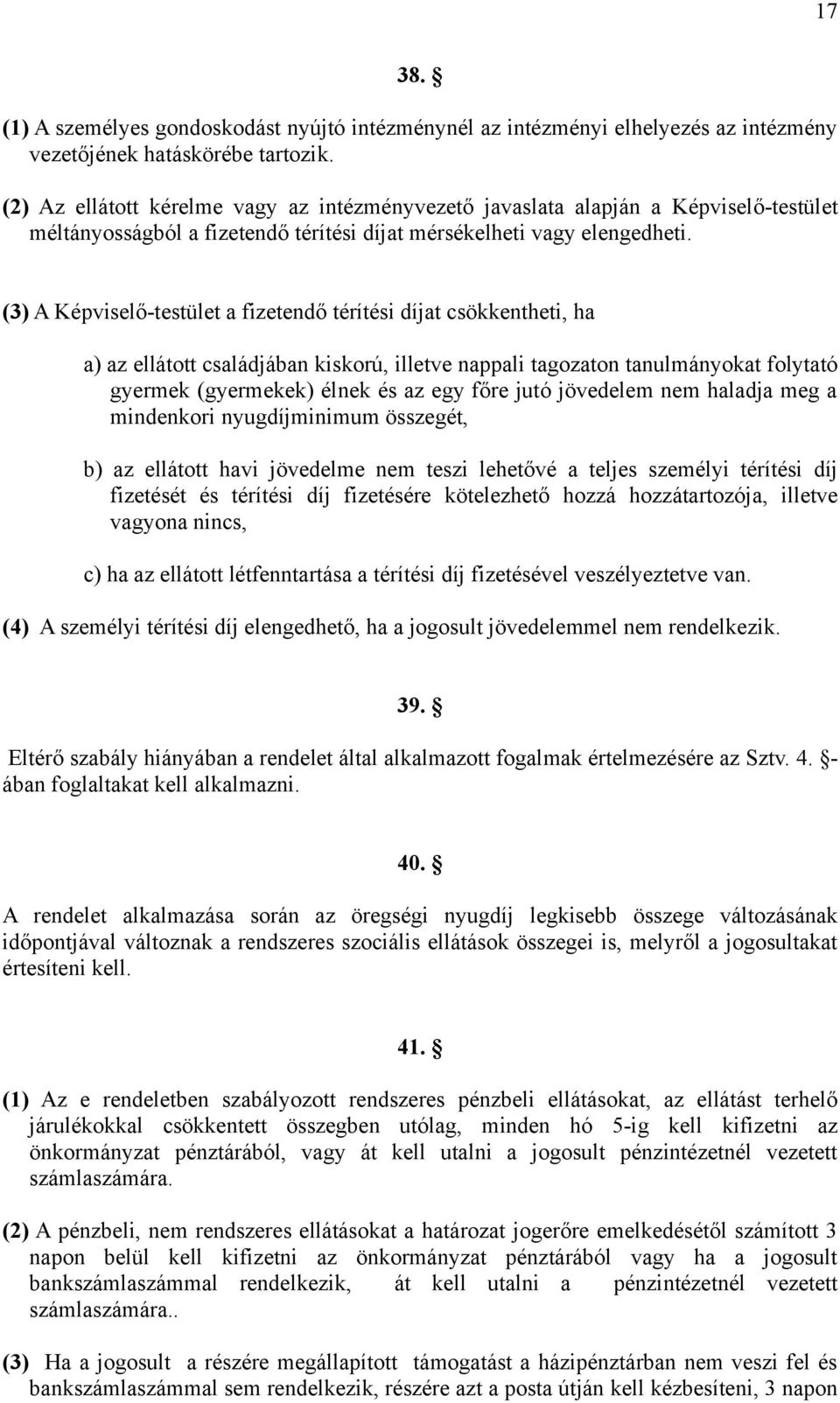 (3) A Képviselő-testület a fizetendő térítési díjat csökkentheti, ha a) az ellátott családjában kiskorú, illetve nappali tagozaton tanulmányokat folytató gyermek (gyermekek) élnek és az egy főre jutó