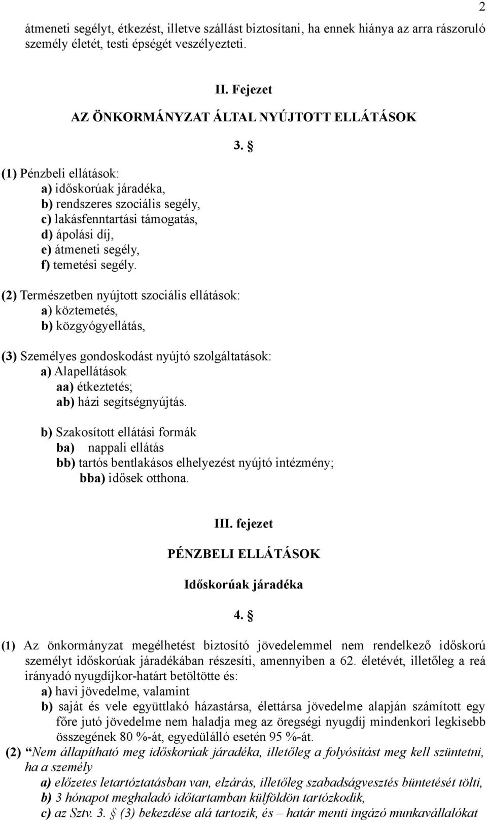 temetési segély. (2) Természetben nyújtott szociális ellátások: a) köztemetés, b) közgyógyellátás, 3.