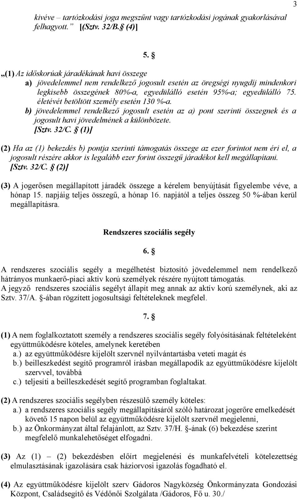 életévét betöltött személy esetén 130 %-a. b) jövedelemmel rendelkező jogosult esetén az a) pont szerinti összegnek és a jogosult havi jövedelmének a különbözete. [Sztv. 32/C.