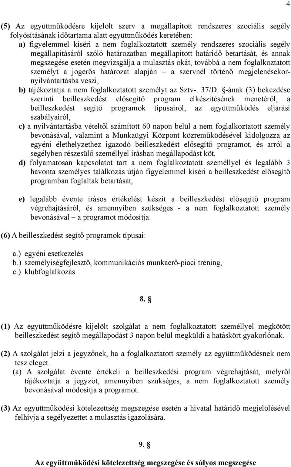 jogerős határozat alapján a szervnél történő megjelenésekornyilvántartásba veszi, b) tájékoztatja a nem foglalkoztatott személyt az Sztv-. 37/D.