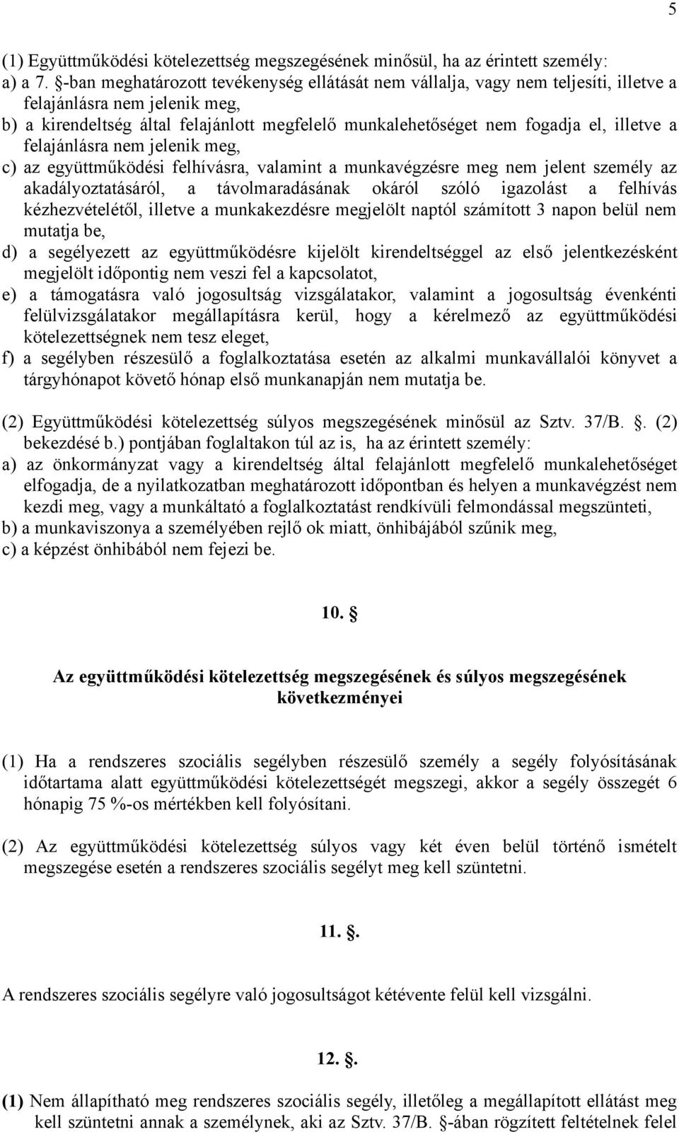 illetve a felajánlásra nem jelenik meg, c) az együttműködési felhívásra, valamint a munkavégzésre meg nem jelent személy az akadályoztatásáról, a távolmaradásának okáról szóló igazolást a felhívás