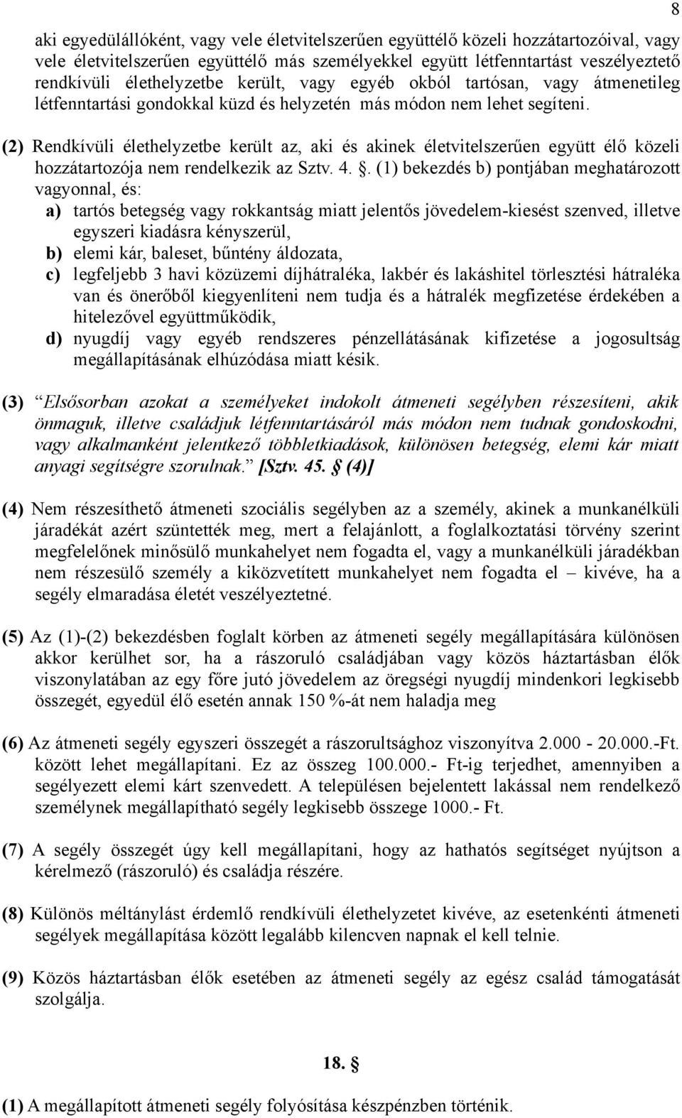 (2) Rendkívüli élethelyzetbe került az, aki és akinek életvitelszerűen együtt élő közeli hozzátartozója nem rendelkezik az Sztv. 4.