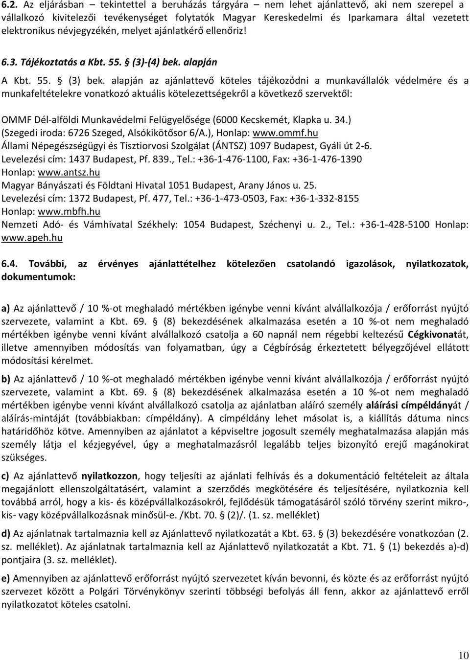 alapján az ajánlattevő köteles tájékozódni a munkavállalók védelmére és a munkafeltételekre vonatkozó aktuális kötelezettségekről a következő szervektől: OMMF Dél alföldi Munkavédelmi Felügyelősége