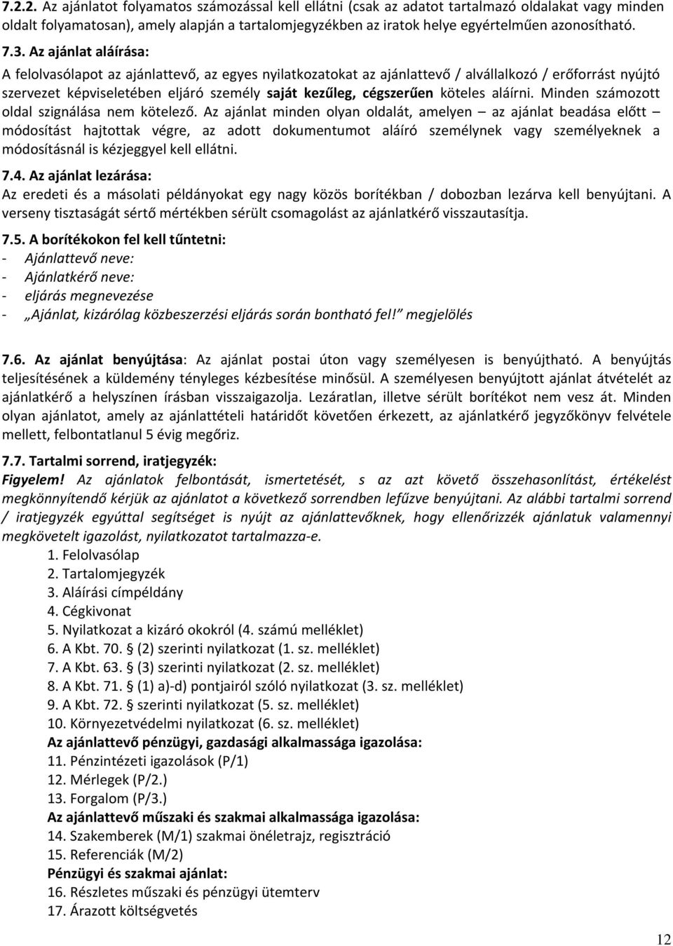 Az ajánlat aláírása: A felolvasólapot az ajánlattevő, az egyes nyilatkozatokat az ajánlattevő / alvállalkozó / erőforrást nyújtó szervezet képviseletében eljáró személy saját kezűleg, cégszerűen