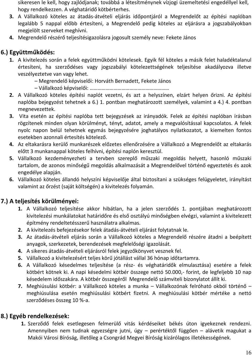 szerveket meghívni. 4. Megrendelő részérő teljesítésigazolásra jogosult személy neve: Fekete János 6.) Együttműködés: 1. A kivitelezés során a felek együttműködni kötelesek.