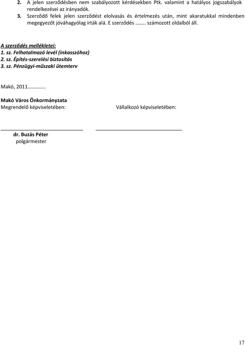 E szerződés.. számozott oldalból áll. A szerződés mellékletei: 1. sz. Felhatalmazó levél (inkasszóhoz) 2. sz. Építés szerelési biztosítás 3.