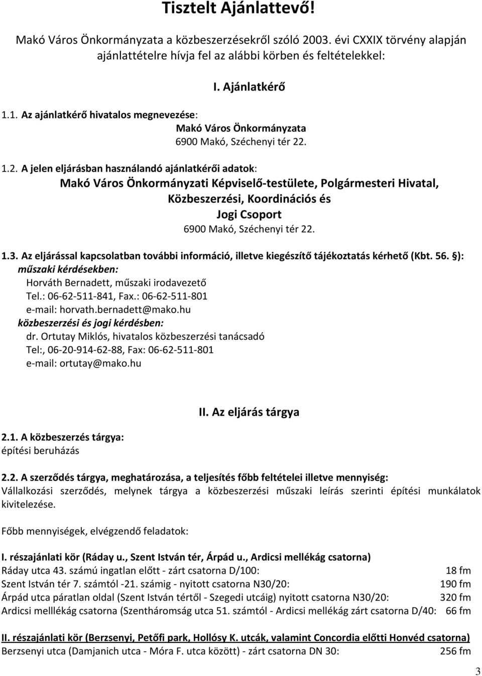 . 1.2. A jelen eljárásban használandó ajánlatkérői adatok: Makó Város Önkormányzati Képviselő testülete, Polgármesteri Hivatal, Közbeszerzési, Koordinációs és Jogi Csoport 6900 Makó, Széchenyi tér 22.