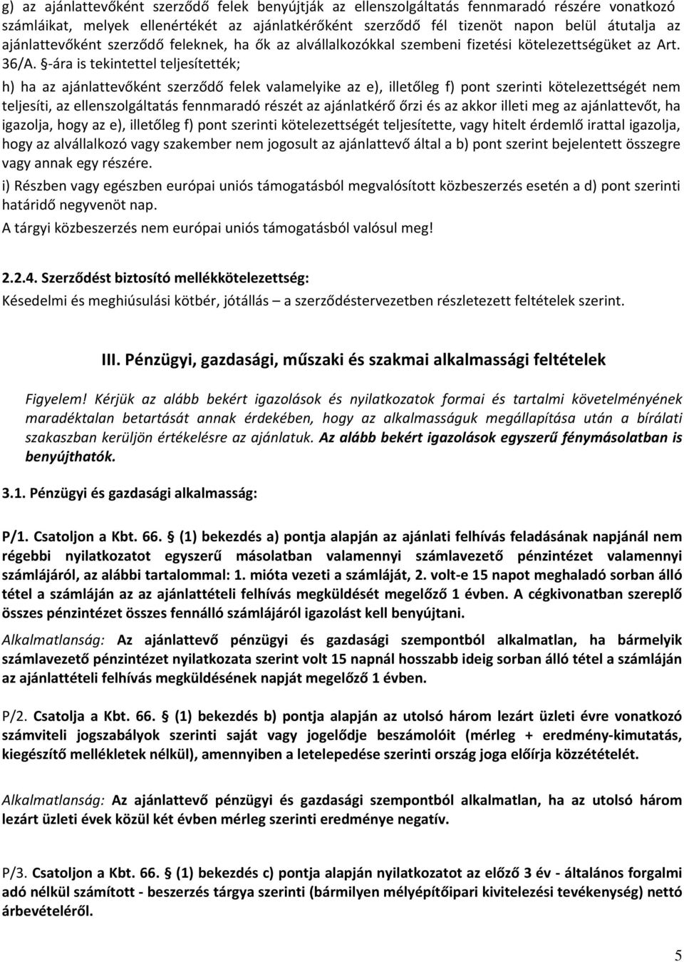 ára is tekintettel teljesítették; h) ha az ajánlattevőként szerződő felek valamelyike az e), illetőleg f) pont szerinti kötelezettségét nem teljesíti, az ellenszolgáltatás fennmaradó részét az