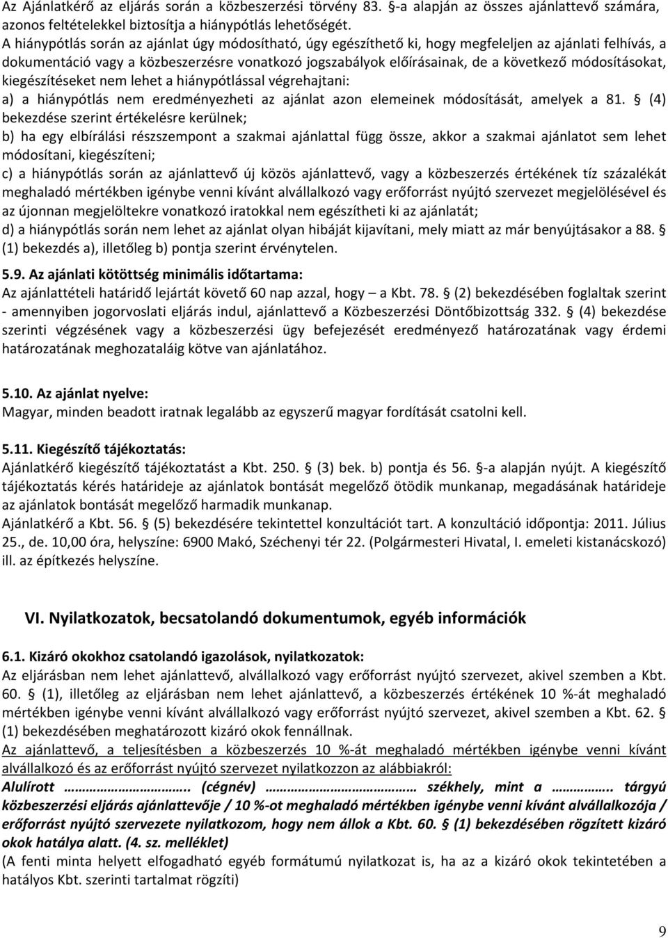 módosításokat, kiegészítéseket nem lehet a hiánypótlással végrehajtani: a) a hiánypótlás nem eredményezheti az ajánlat azon elemeinek módosítását, amelyek a 81.